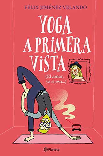 Yoga a primera vista: (El amor, ya si eso...) (Autores Españoles e Iberoamericanos)