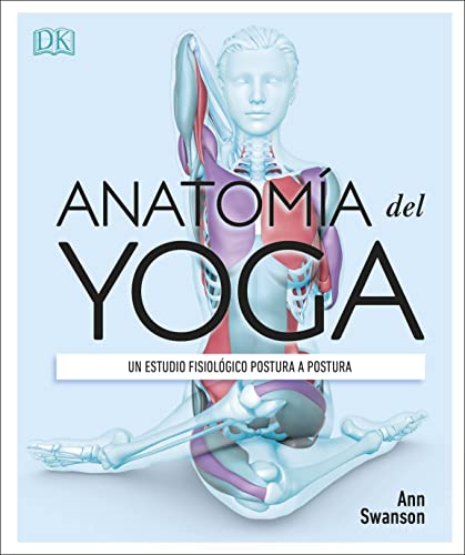 Anatomía del yoga: Un estudio fisiológico postura a postura (Deportes DK)