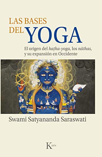 Las bases del yoga: El origen del hatha-yoga, los nathas y su expansión en Occidente (Sabiduría perenne)